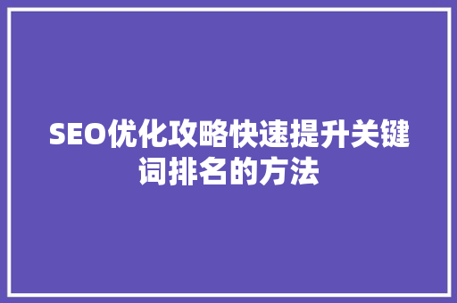 SEO优化攻略快速提升关键词排名的方法