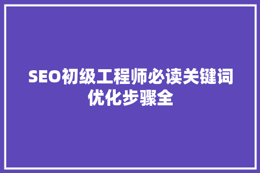 SEO初级工程师必读关键词优化步骤全  第1张