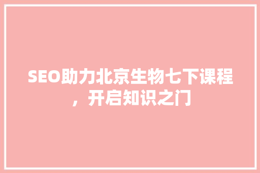 SEO助力北京生物七下课程，开启知识之门