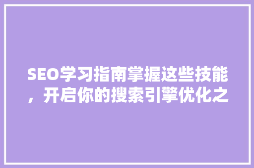 SEO学习指南掌握这些技能，开启你的搜索引擎优化之旅  第1张