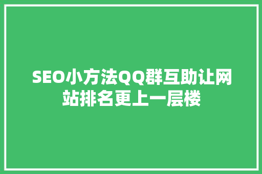 SEO小方法QQ群互助让网站排名更上一层楼