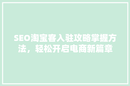 SEO淘宝客入驻攻略掌握方法，轻松开启电商新篇章