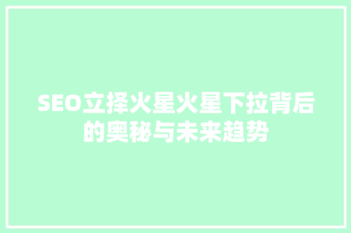 SEO立择火星火星下拉背后的奥秘与未来趋势