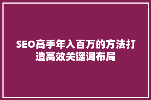 SEO高手年入百万的方法打造高效关键词布局