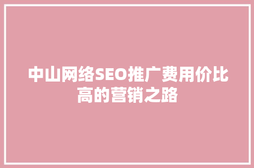 中山网络SEO推广费用价比高的营销之路