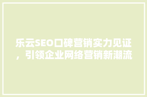 乐云SEO口碑营销实力见证，引领企业网络营销新潮流