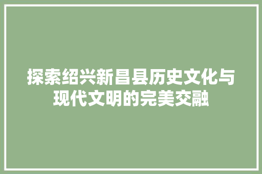 探索绍兴新昌县历史文化与现代文明的完美交融