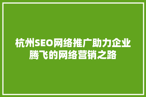 杭州SEO网络推广助力企业腾飞的网络营销之路