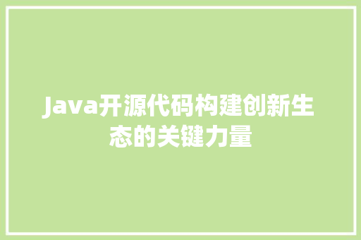 Java开源代码构建创新生态的关键力量