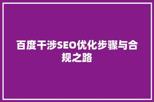 百度干涉SEO优化步骤与合规之路