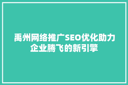 禹州网络推广SEO优化助力企业腾飞的新引擎