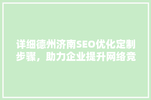 详细德州济南SEO优化定制步骤，助力企业提升网络竞争力
