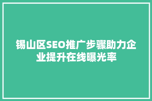 锡山区SEO推广步骤助力企业提升在线曝光率