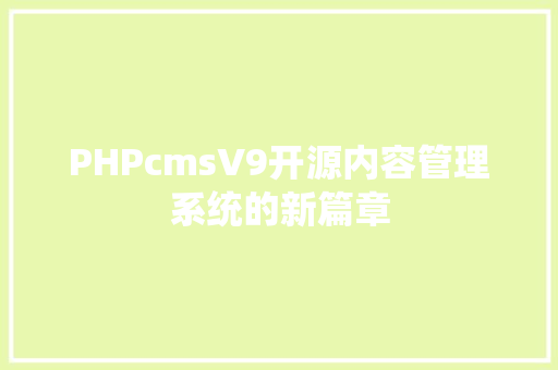 PHPcmsV9开源内容管理系统的新篇章
