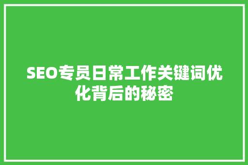 SEO专员日常工作关键词优化背后的秘密  第1张