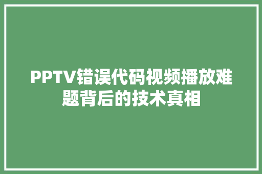 PPTV错误代码视频播放难题背后的技术真相