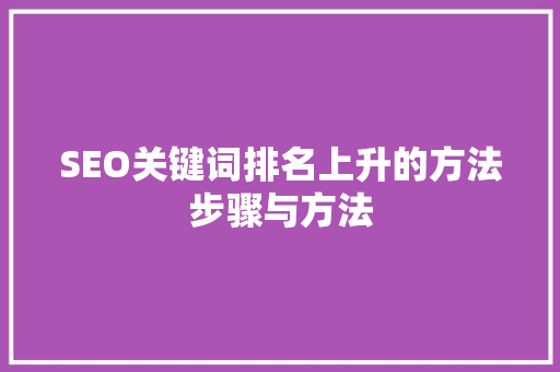 SEO关键词排名上升的方法步骤与方法