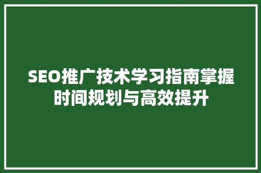 SEO推广技术学习指南掌握时间规划与高效提升