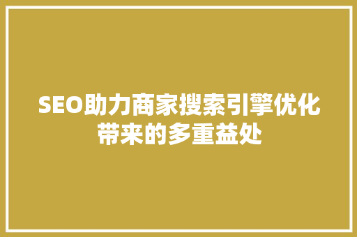 SEO助力商家搜索引擎优化带来的多重益处