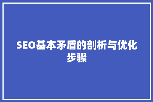 SEO基本矛盾的剖析与优化步骤