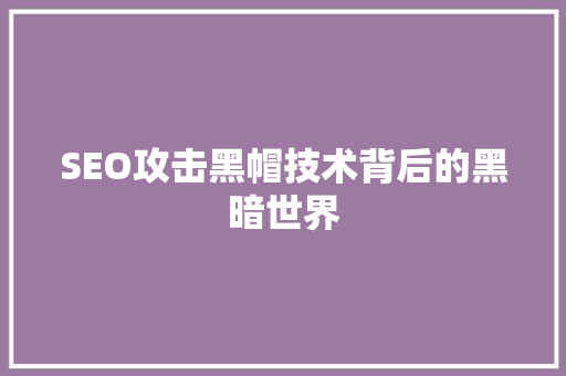 SEO攻击黑帽技术背后的黑暗世界