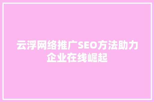 云浮网络推广SEO方法助力企业在线崛起