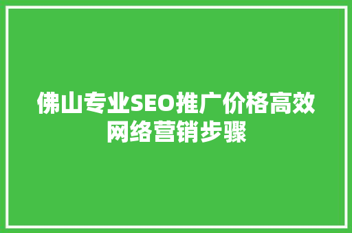 佛山专业SEO推广价格高效网络营销步骤