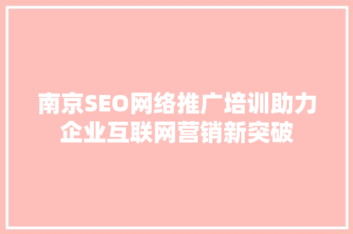 南京SEO网络推广培训助力企业互联网营销新突破