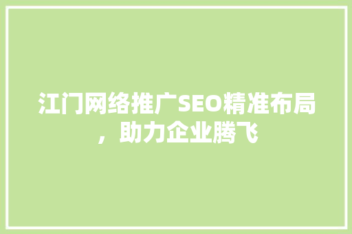 江门网络推广SEO精准布局，助力企业腾飞
