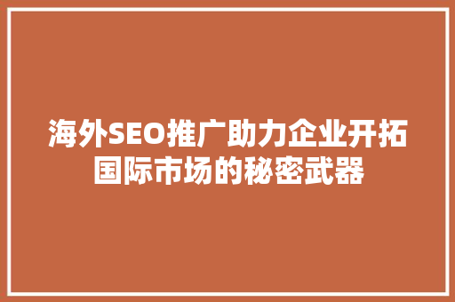 海外SEO推广助力企业开拓国际市场的秘密武器