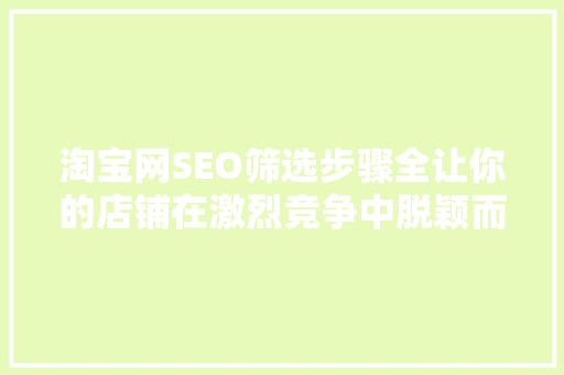 淘宝网SEO筛选步骤全让你的店铺在激烈竞争中脱颖而出