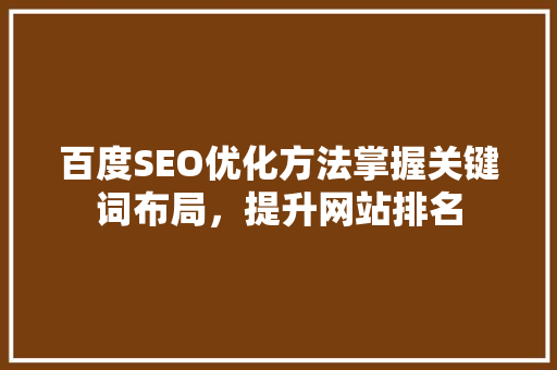 百度SEO优化方法掌握关键词布局，提升网站排名