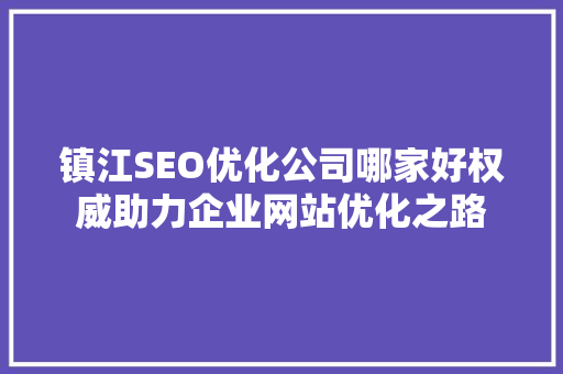 镇江SEO优化公司哪家好权威助力企业网站优化之路
