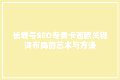 长城号SEO专员卡西欧关键词布局的艺术与方法