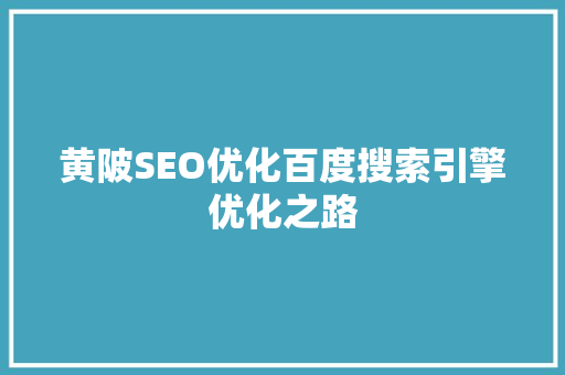 黄陂SEO优化百度搜索引擎优化之路