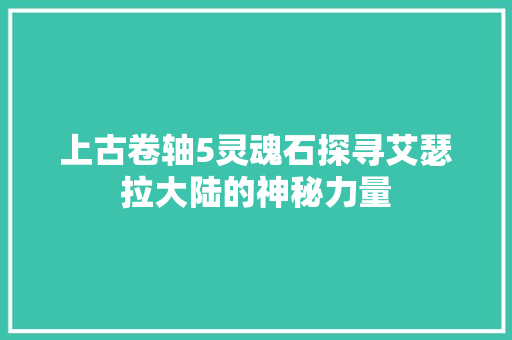 上古卷轴5灵魂石探寻艾瑟拉大陆的神秘力量