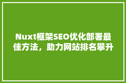 Nuxt框架SEO优化部署最佳方法，助力网站排名攀升