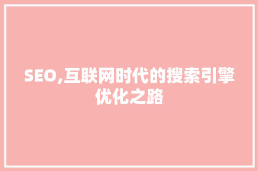 SEO,互联网时代的搜索引擎优化之路