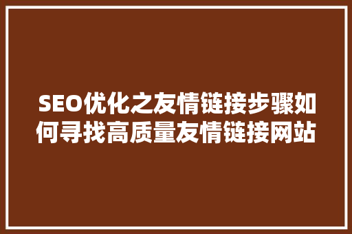 SEO优化之友情链接步骤如何寻找高质量友情链接网站