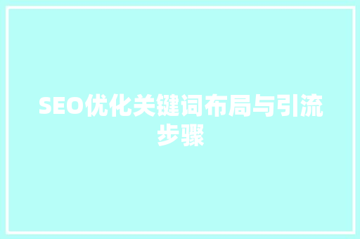 SEO优化关键词布局与引流步骤