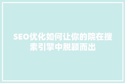 SEO优化如何让你的院在搜索引擎中脱颖而出