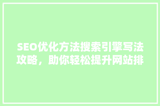 SEO优化方法搜索引擎写法攻略，助你轻松提升网站排名