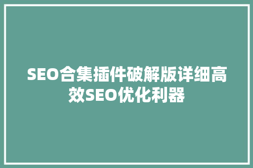 SEO合集插件破解版详细高效SEO优化利器
