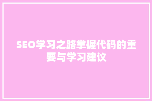 SEO学习之路掌握代码的重要与学习建议