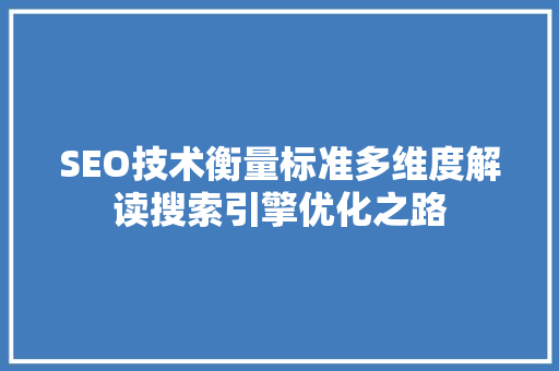 SEO技术衡量标准多维度解读搜索引擎优化之路