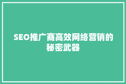 SEO推广商高效网络营销的秘密武器