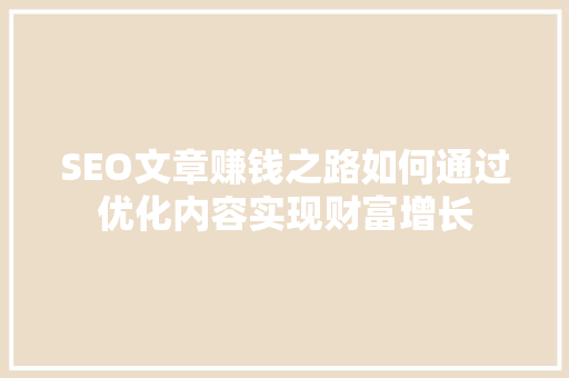 SEO文章赚钱之路如何通过优化内容实现财富增长  第1张