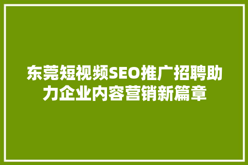 东莞短视频SEO推广招聘助力企业内容营销新篇章