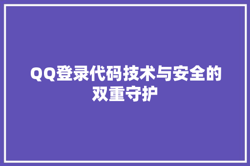 QQ登录代码技术与安全的双重守护
