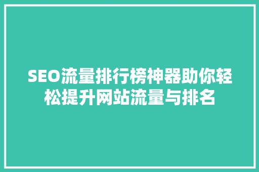 SEO流量排行榜神器助你轻松提升网站流量与排名  第1张